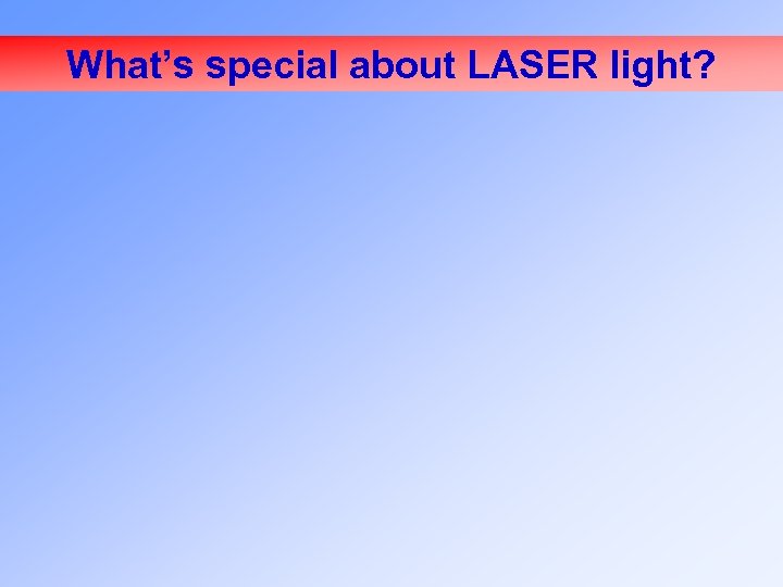 What’s special about LASER light? 