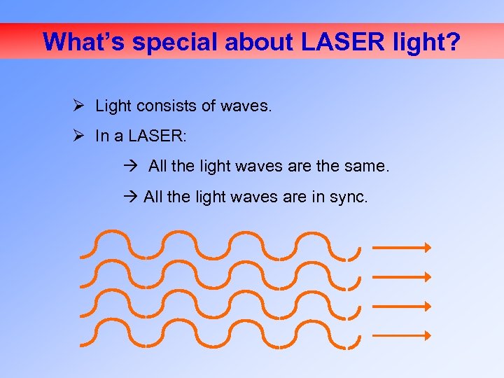 What’s special about LASER light? Ø Light consists of waves. Ø In a LASER:
