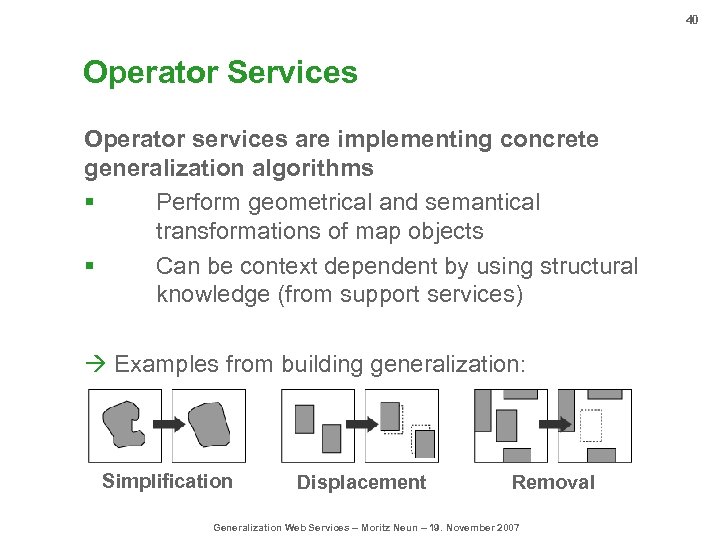 40 Operator Services Operator services are implementing concrete generalization algorithms § Perform geometrical and