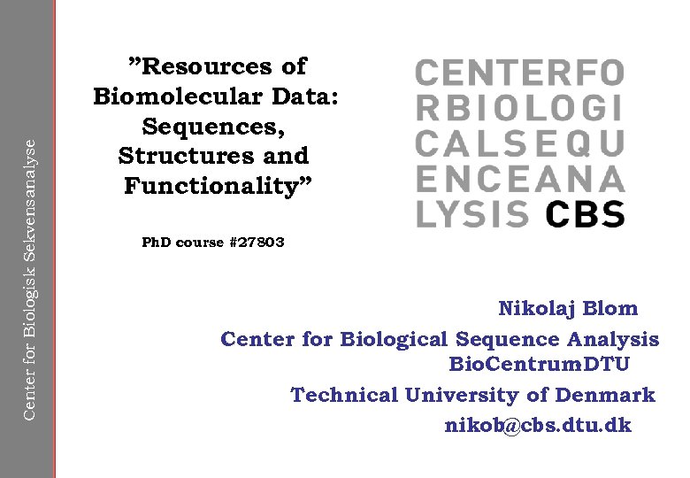 Center for Biologisk Sekvensanalyse ”Resources of Biomolecular Data: Sequences, Structures and Functionality” Ph. D