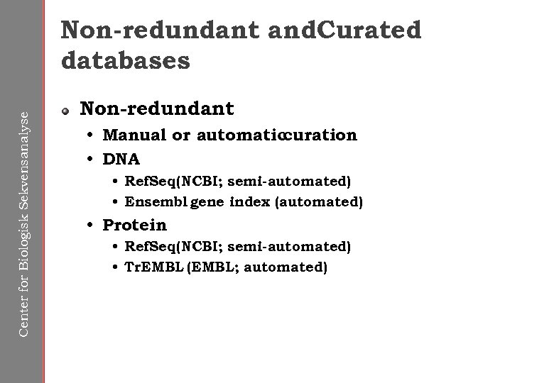 Center for Biologisk Sekvensanalyse Non-redundant and. Curated databases Non-redundant • Manual or automatic curation