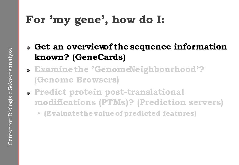 Center for Biologisk Sekvensanalyse For ’my gene’, how do I: Get an overview the