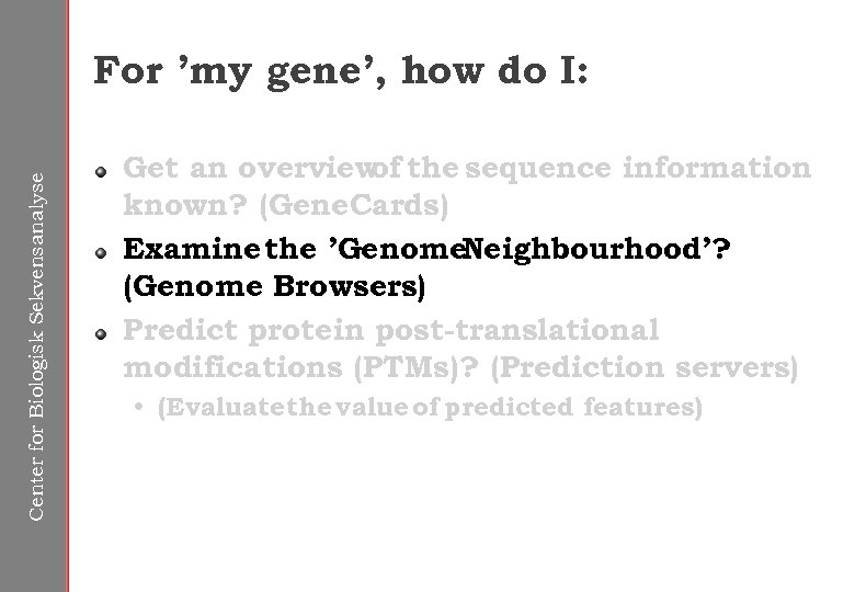 Center for Biologisk Sekvensanalyse For ’my gene’, how do I: Get an overview the