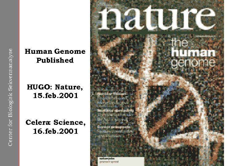 Center for Biologisk Sekvensanalyse Human Genome Published HUGO: Nature, 15. feb. 2001 Celera: Science,