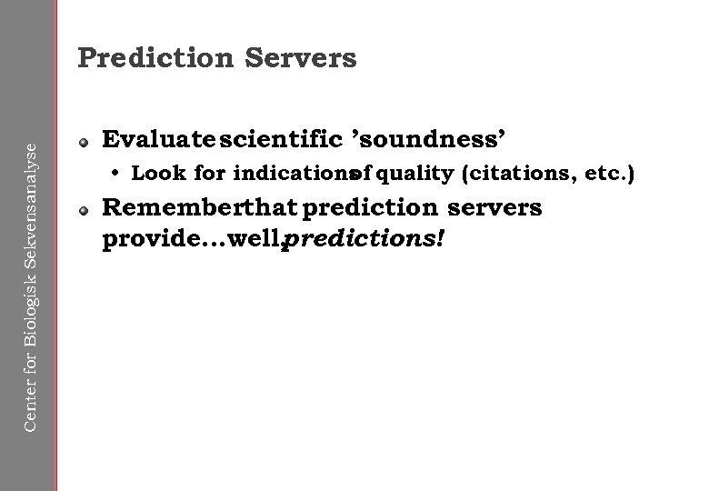 Center for Biologisk Sekvensanalyse Prediction Servers Evaluate scientific ’soundness’ • Look for indications quality