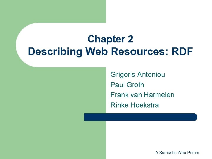 Chapter 2 Describing Web Resources: RDF Grigoris Antoniou Paul Groth Frank van Harmelen Rinke