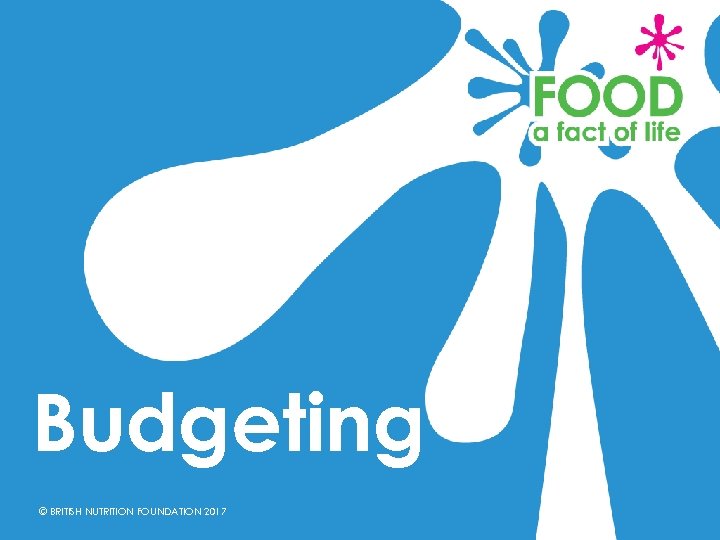 Budgeting © BRITISH NUTRITION FOUNDATION 2017 