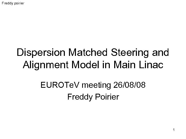 Freddy poirier Dispersion Matched Steering and Alignment Model in Main Linac EUROTe. V meeting