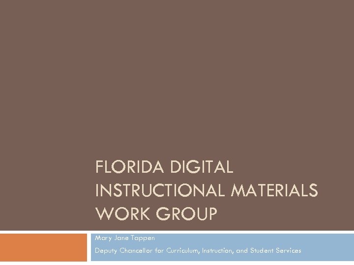 FLORIDA DIGITAL INSTRUCTIONAL MATERIALS WORK GROUP Mary Jane Tappen Deputy Chancellor for Curriculum, Instruction,