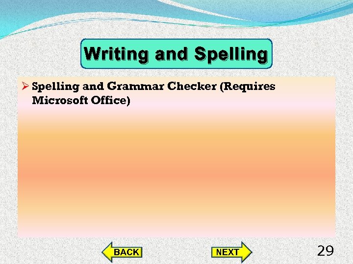 Writing and Spelling Ø Spelling and Grammar Checker (Requires Microsoft Office) BACK NEXT 29