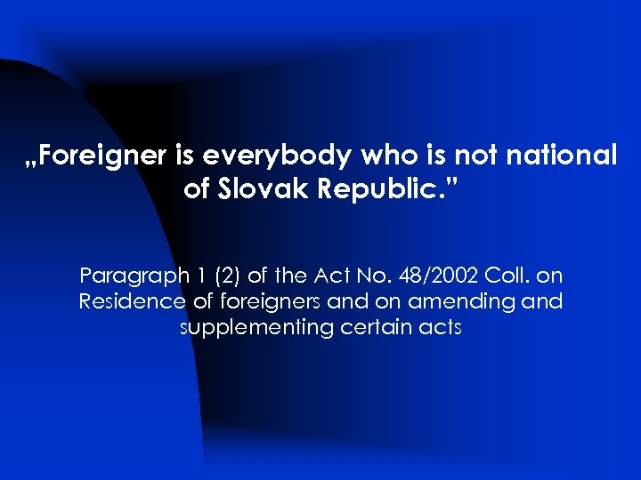 „Foreigner is everybody who is not national of Slovak Republic. ” Paragraph 1 (2)