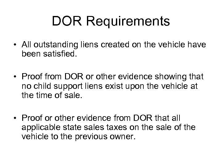 DOR Requirements • All outstanding liens created on the vehicle have been satisfied. •