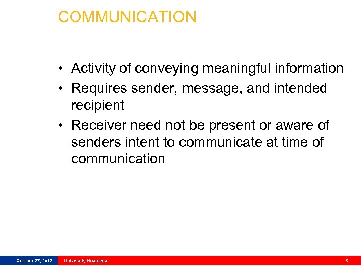 COMMUNICATION • Activity of conveying meaningful information • Requires sender, message, and intended recipient