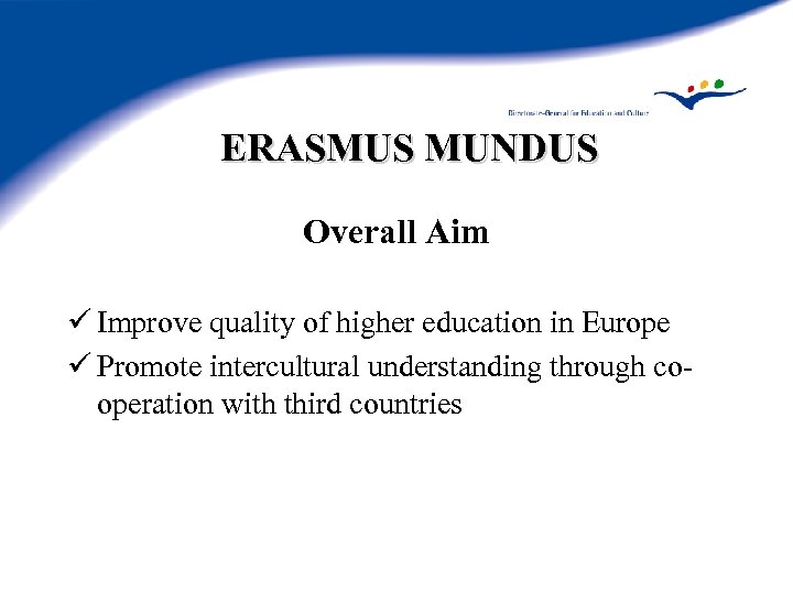 ERASMUS MUNDUS Overall Aim ü Improve quality of higher education in Europe ü Promote