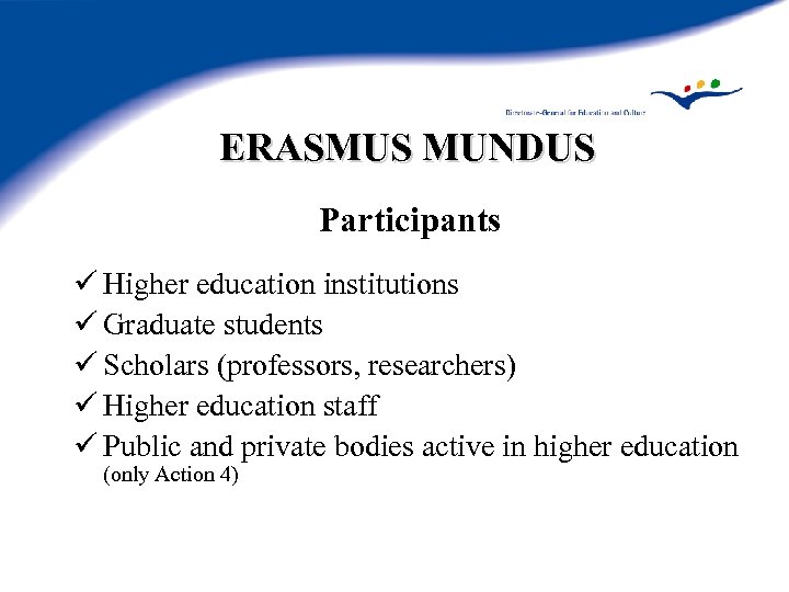 ERASMUS MUNDUS Participants ü Higher education institutions ü Graduate students ü Scholars (professors, researchers)