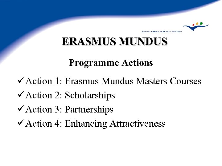 ERASMUS MUNDUS Programme Actions ü Action 1: Erasmus Mundus Masters Courses ü Action 2: