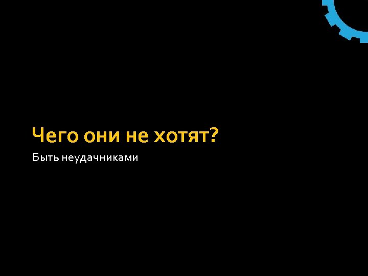 Чего они не хотят? Быть неудачниками 