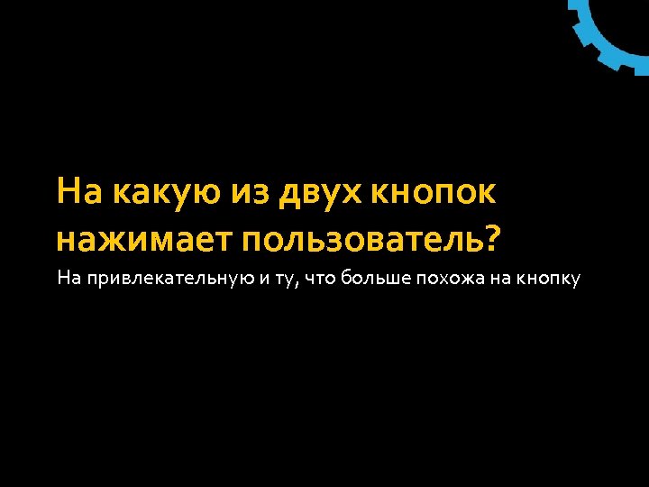 На какую из двух кнопок нажимает пользователь? На привлекательную и ту, что больше похожа
