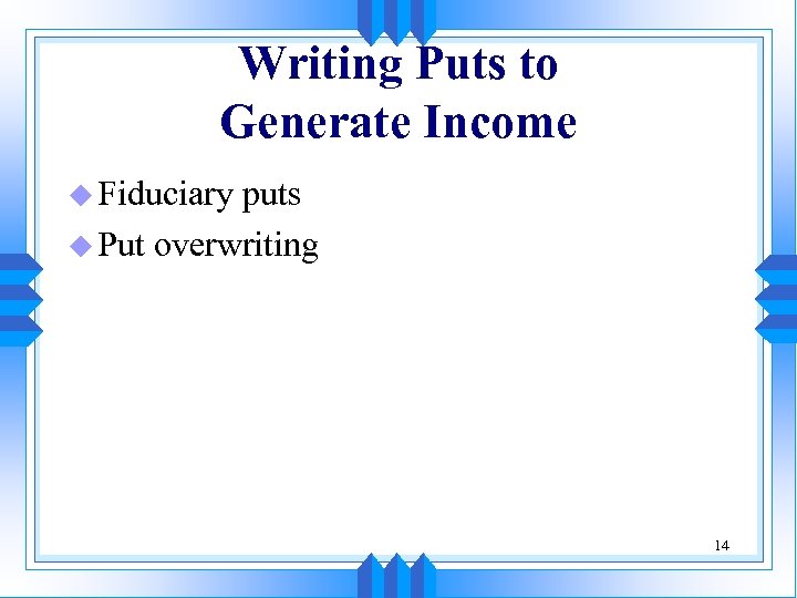 Writing Puts to Generate Income u Fiduciary puts u Put overwriting 14 