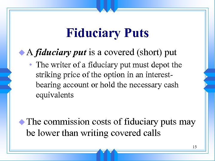 Fiduciary Puts u. A fiduciary put is a covered (short) put • The writer