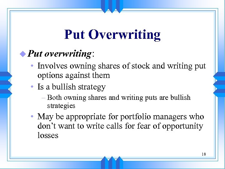 Put Overwriting u Put overwriting: • Involves owning shares of stock and writing put