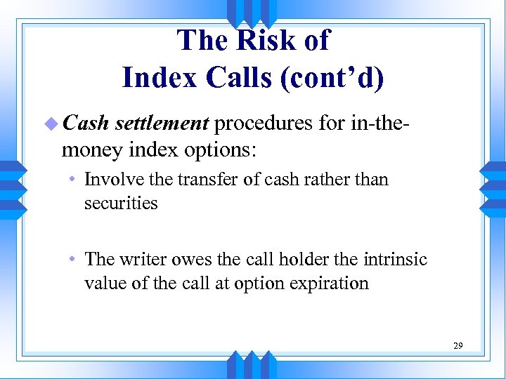 The Risk of Index Calls (cont’d) u Cash settlement procedures for in-themoney index options: