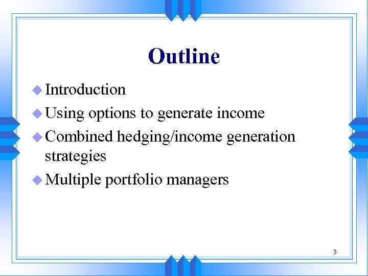 Outline u Introduction u Using options to generate income u Combined hedging/income generation strategies