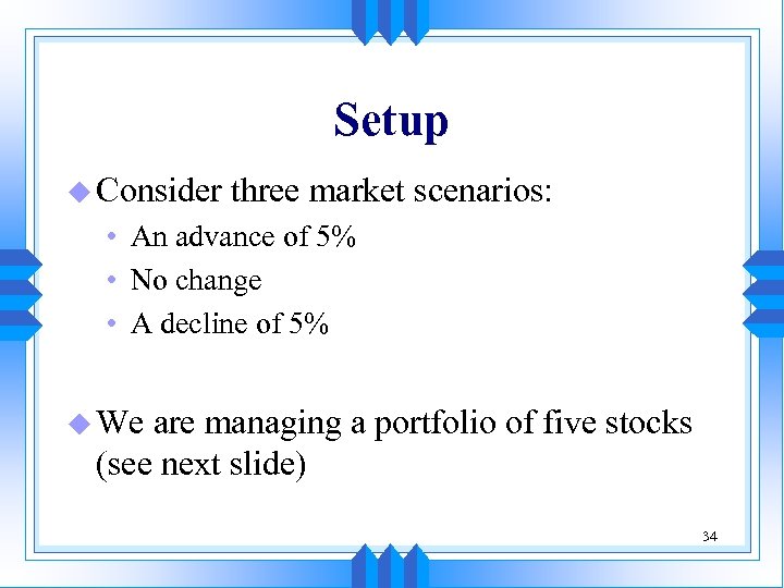 Setup u Consider three market scenarios: • An advance of 5% • No change