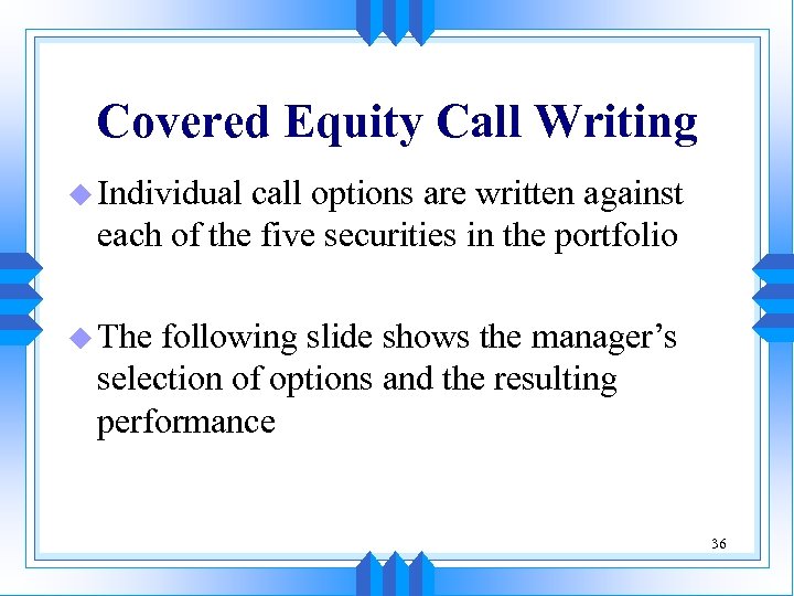 Covered Equity Call Writing u Individual call options are written against each of the
