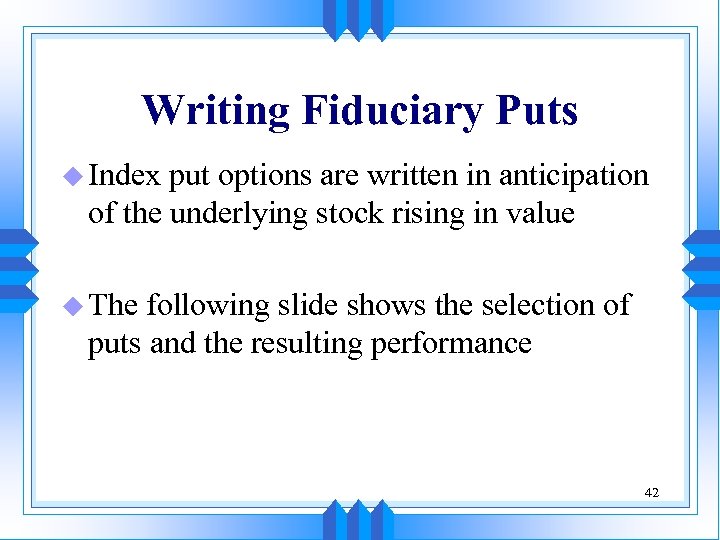 Writing Fiduciary Puts u Index put options are written in anticipation of the underlying