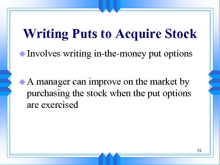 Writing Puts to Acquire Stock u Involves writing in-the-money put options u. A manager