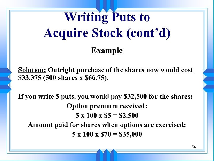 Writing Puts to Acquire Stock (cont’d) Example Solution: Outright purchase of the shares now