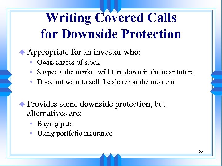 Writing Covered Calls for Downside Protection u Appropriate for an investor who: • Owns