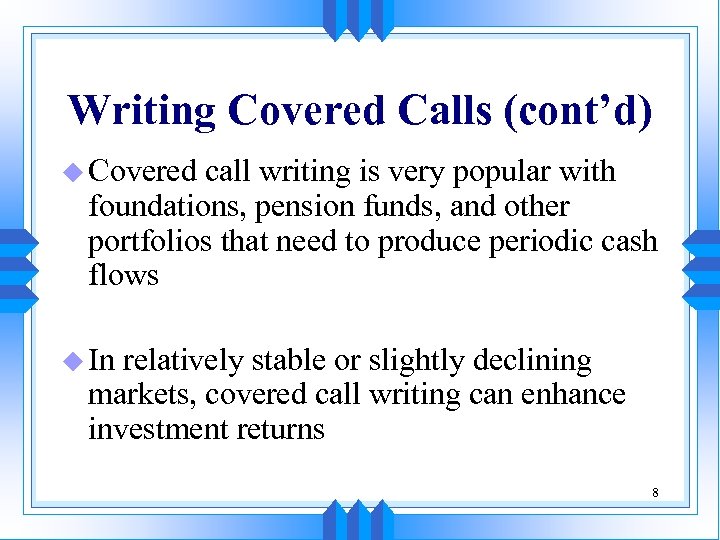 Writing Covered Calls (cont’d) u Covered call writing is very popular with foundations, pension