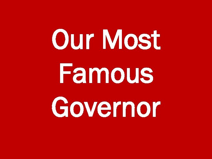 Our Most Famous Governor 