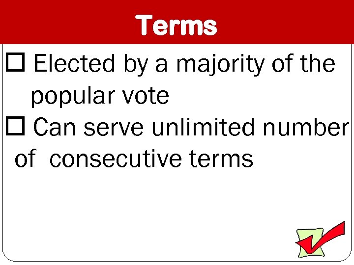 Terms Elected by a majority of the popular vote Can serve unlimited number of