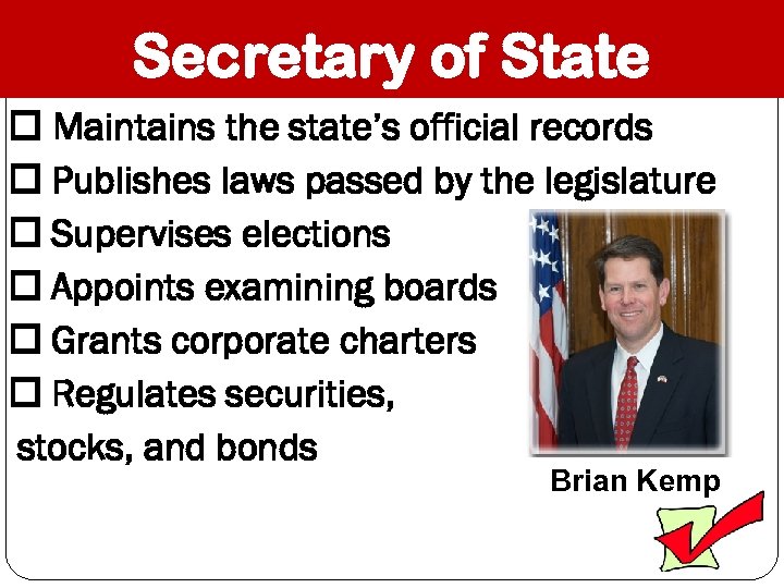 Secretary of State Maintains the state’s official records Publishes laws passed by the legislature