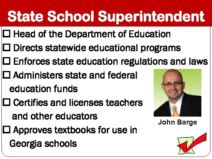State School Superintendent Head of the Department of Education Directs statewide educational programs Enforces
