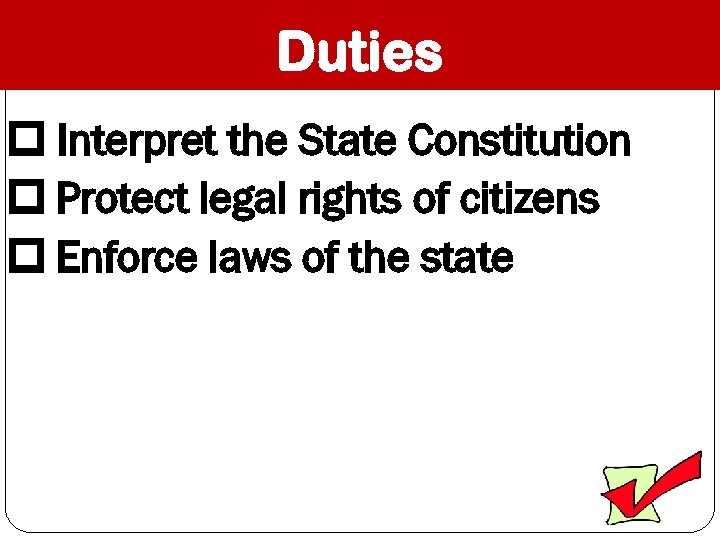 Duties Interpret the State Constitution Protect legal rights of citizens Enforce laws of the