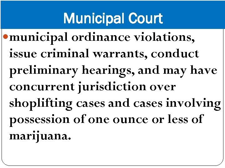 Municipal Court municipal ordinance violations, issue criminal warrants, conduct preliminary hearings, and may have