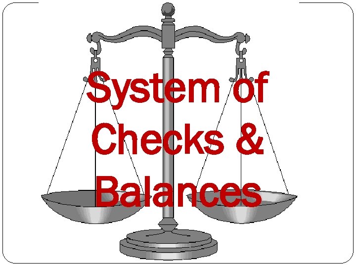 System of Checks & Balances 