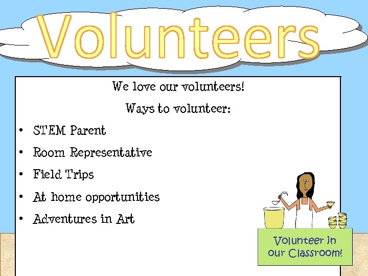 We love our volunteers! Ways to volunteer: • STEM Parent • Room Representative •