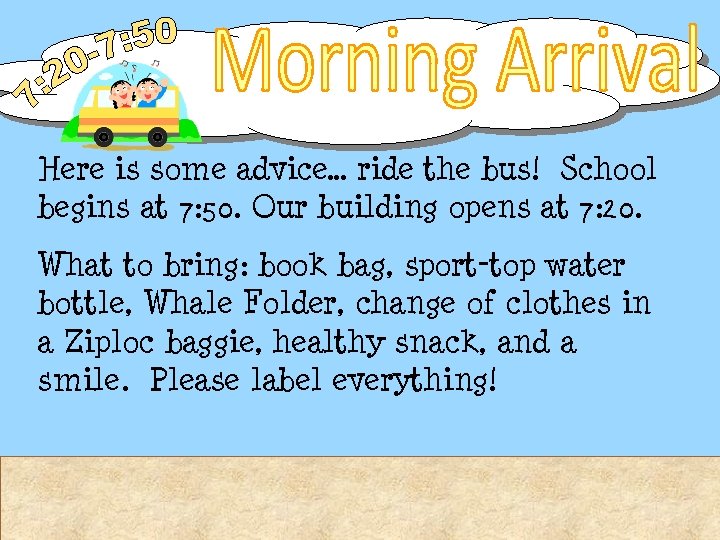 Here is some advice… ride the bus! School begins at 7: 50. Our building