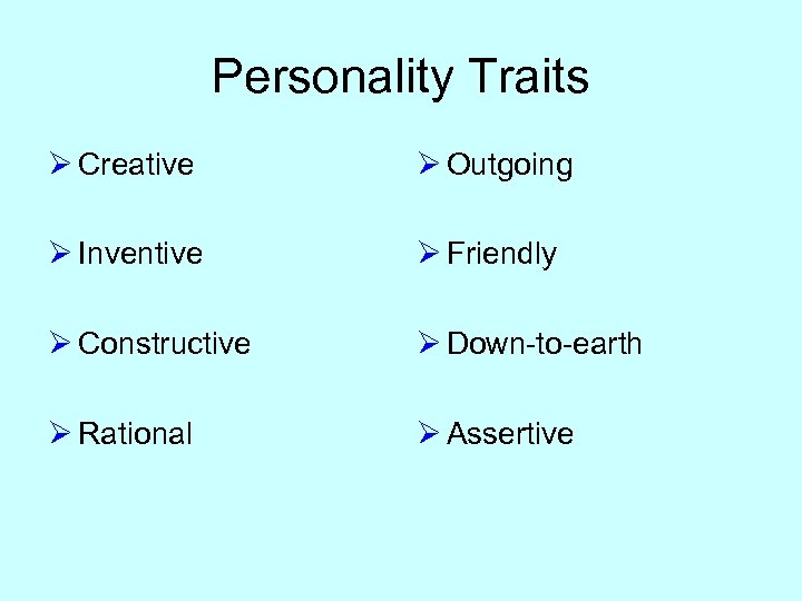 Personality Traits Ø Creative Ø Outgoing Ø Inventive Ø Friendly Ø Constructive Ø Down-to-earth
