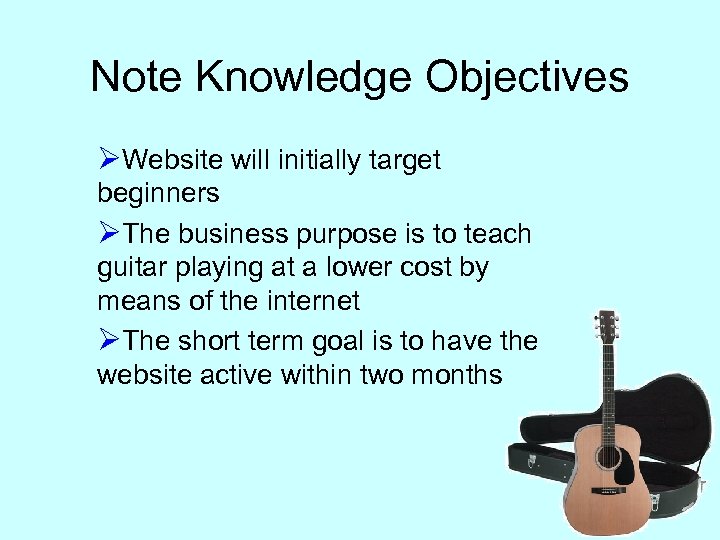 Note Knowledge Objectives ØWebsite will initially target beginners ØThe business purpose is to teach