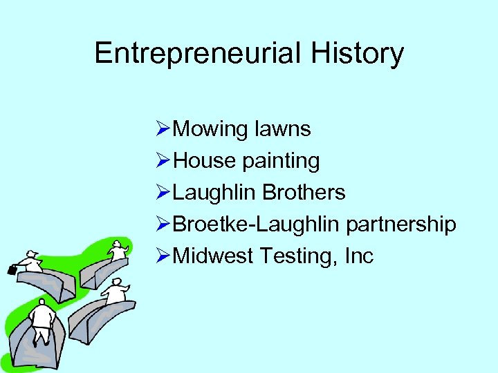 Entrepreneurial History ØMowing lawns ØHouse painting ØLaughlin Brothers ØBroetke-Laughlin partnership ØMidwest Testing, Inc 