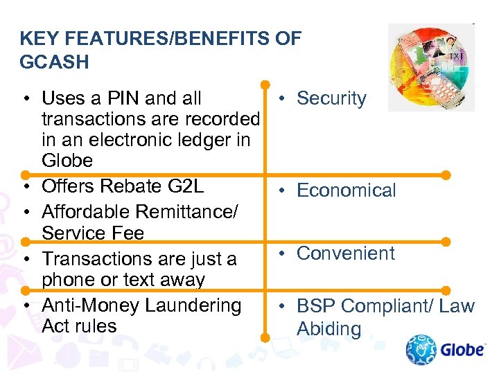 KEY FEATURES/BENEFITS OF GCASH • Uses a PIN and all transactions are recorded in
