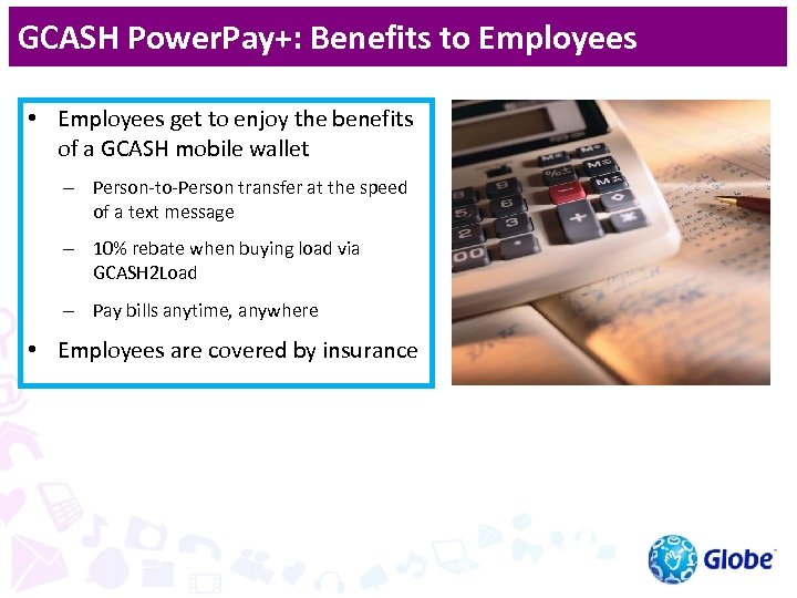 GCASH Power. Pay+: Benefits to Employees • Employees get to enjoy the benefits of