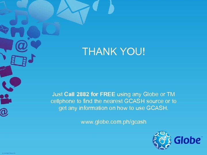 THANK YOU! Just Call 2882 for FREE using any Globe or TM cellphone to