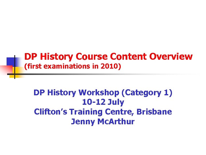 DP History Course Content Overview (first examinations in 2010) DP History Workshop (Category 1)